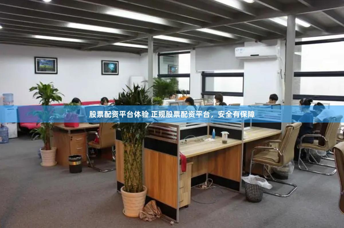 股票配资平台体验 正规股票配资平台，安全有保障