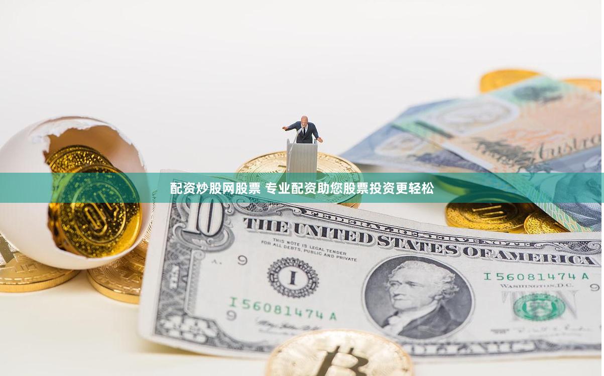 配资炒股网股票 专业配资助您股票投资更轻松